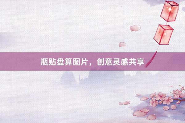 瓶贴盘算图片,创意灵感共享